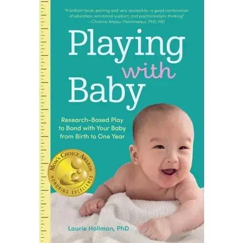 Playing with Baby: Researched-Based Play to Bond with Your Baby from Birth to Year One