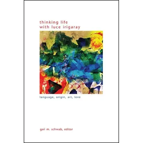 Thinking Life with Luce Irigaray: Language, Origin, Art, Love