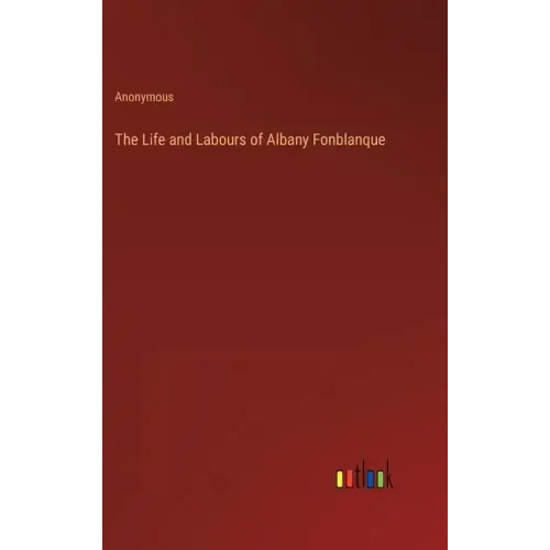 The Life and Labours of Albany Fonblanque
