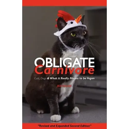 Obligate Carnivore: Cats, Dogs & What It Really Means to Be Vegan 2nd Edition