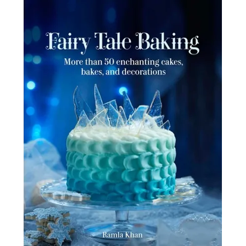 Fairy Tale Baking: More Than 50 Enchanting Cakes, Bakes, and Decorations