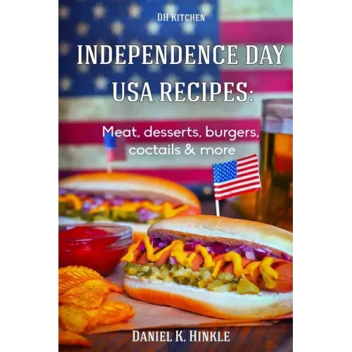 Independence Day USA Recipes: Meat, Desserts, Burgers, Coctails & more: Fast & E