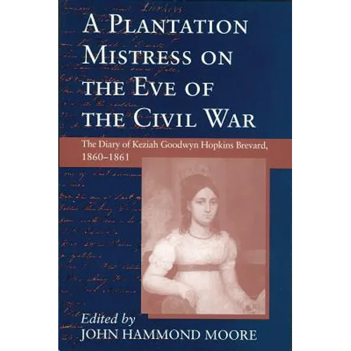 Plantation Mistress on the Eve on the Civil War: The Diary of Keziah Goodwyn Hopkins Brevard, 1860-1861