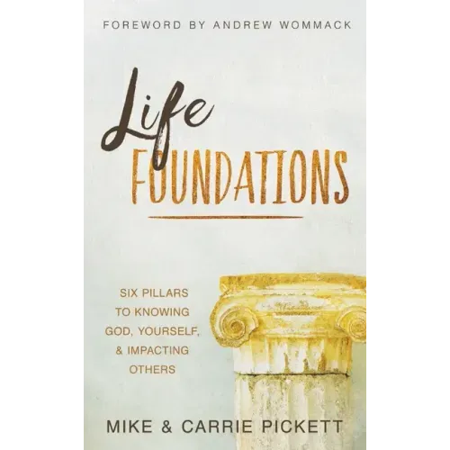 Life Foundations: Six Pillars to Knowing God, Yourself, and Impacting Others