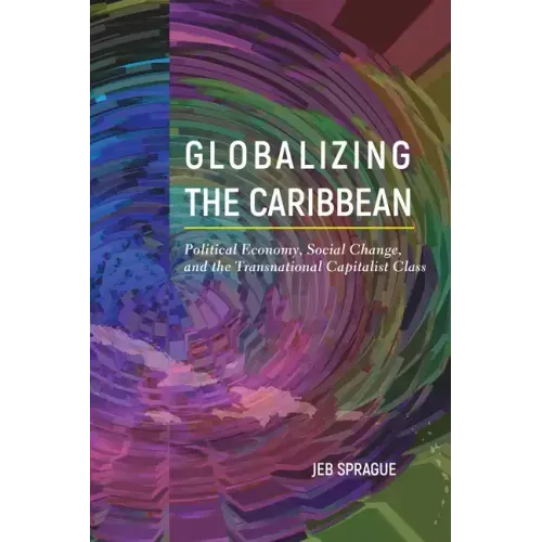 Globalizing the Caribbean: Political Economy, Social Change, and the Transnational Capitalist Class