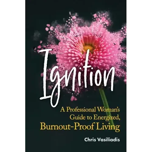 Ignition: A Professional Woman's Guide to Energized, Burnout-Proof Living