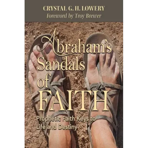 Abraham's Sandals of Faith: Prophetic Faith Keys to Life and Destiny