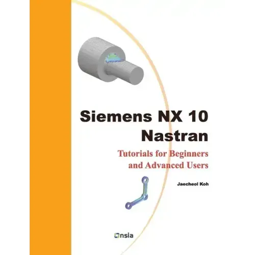 Siemens NX 10 Nastran: Tutorials for Beginners and Advanced Users
