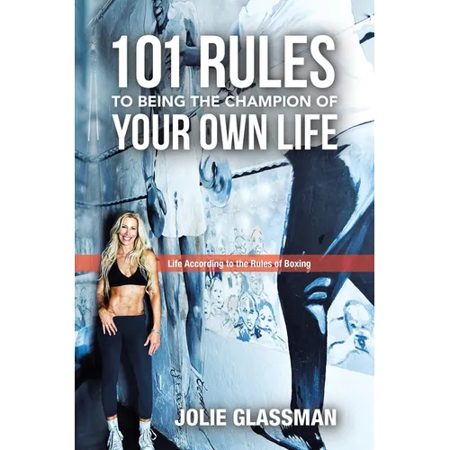101 Rules to Being the Champion of Your Own Life: Life According to the Rules of Boxing