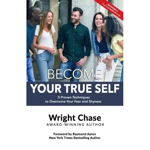 Become Your True Self: 5 Proven Techniques to Overcome Your Fear and Shyness