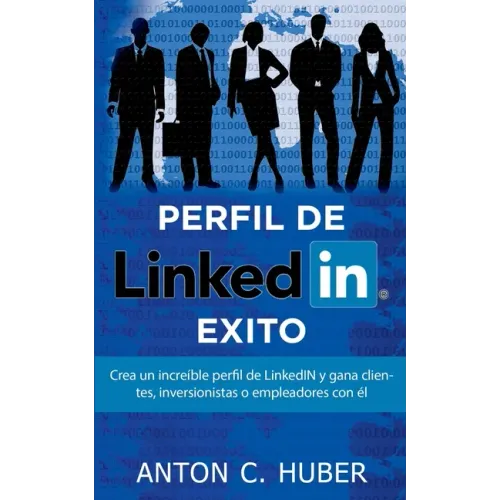 Perfil de LinkedIN - Éxito: Crea un increíble perfil de LinkedIN y gana clientes, inversionistas o empleadores con él