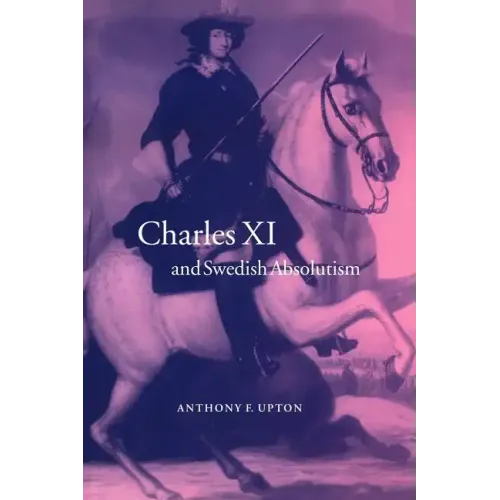 Charles XI and Swedish Absolutism, 1660 1697