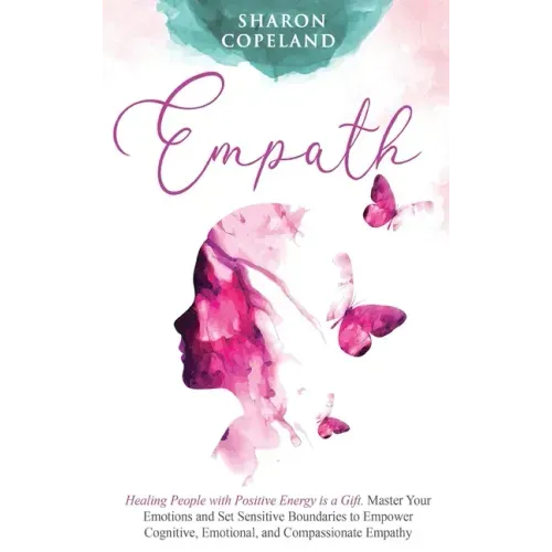Empath: Healing People with Positive Energy is a Gift. Master Your Emotions and Set Sensitive Boundaries to Empower Cognitive,