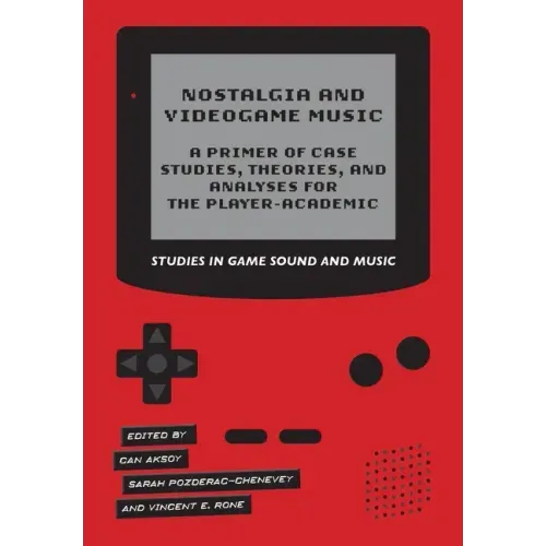 Nostalgia and Videogame Music: A Primer of Case Studies, Theories, and Analyses for the Player-Academic