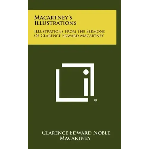 Macartney's Illustrations: Illustrations From The Sermons Of Clarence Edward Macartney