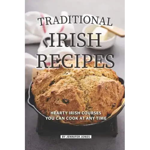Traditional Irish Recipes: Hearty Irish Courses You Can Cook at Any Time