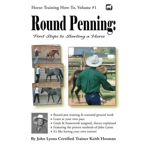 Round Penning: First Steps to Starting a Horse: A Guide to Round Pen Training and Essential Ground Work for Horses Using the Methods of John Lyons