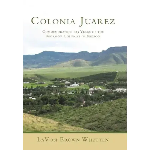 Colonia Juarez: Commemorating 125 Years of the Mormon Colonies in Mexico