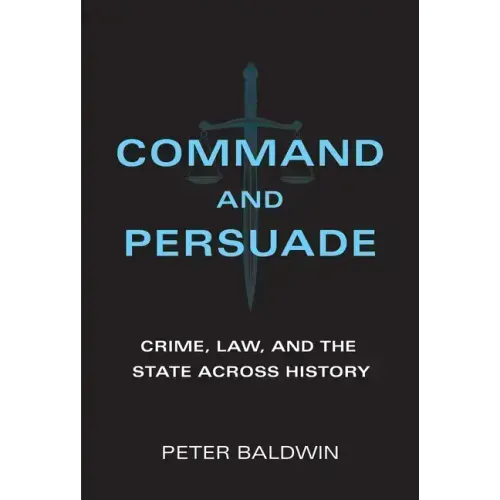 Command and Persuade: Crime, Law, and the State Across History