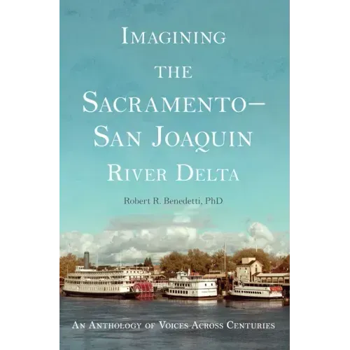 Imagining the Sacramento-San Joaquin Delta: An Anthology of Voices Across the Centuries