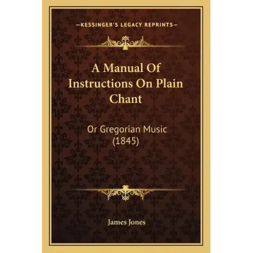 A Manual Of Instructions On Plain Chant: Or Gregorian Music (1845)