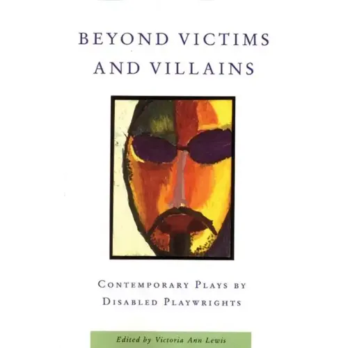 Beyond Victims and Villains: Contemporary Plays by Disabled Playwrights