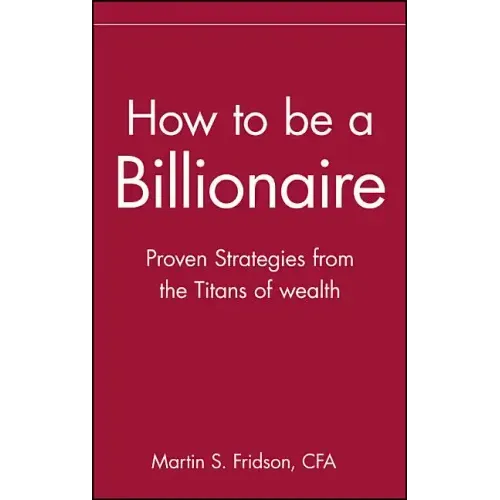 How to Be a Billionaire: Tips from the Titans of Wealth