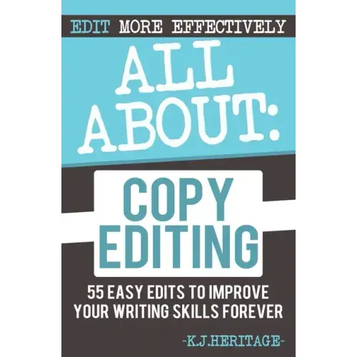 All About Copyediting: 55 Easy Edits to Improve Your Writing Skills Forever