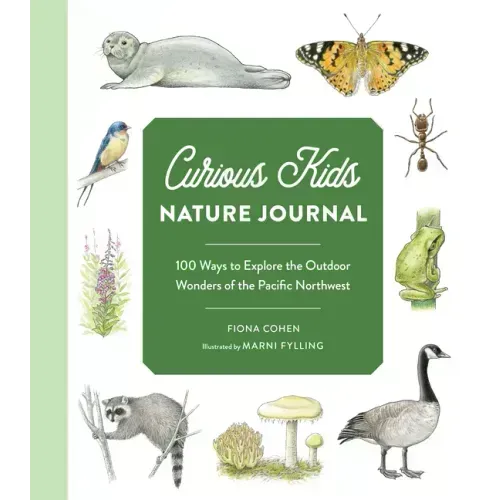 Curious Kids Nature Journal: 100 Ways to Explore the Outdoor Wonders of the Pacific Northwest