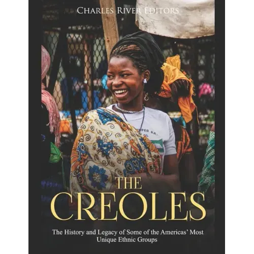The Creoles: The History and Legacy of Some of the Americas' Most Unique Ethnic Groups