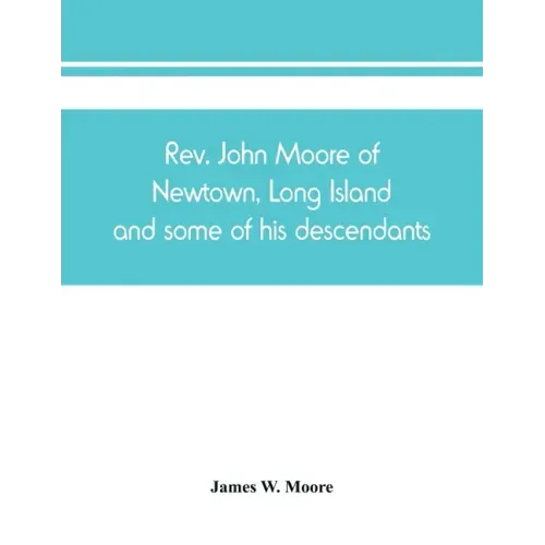 Rev. John Moore of Newtown, Long Island, and some of his descendants