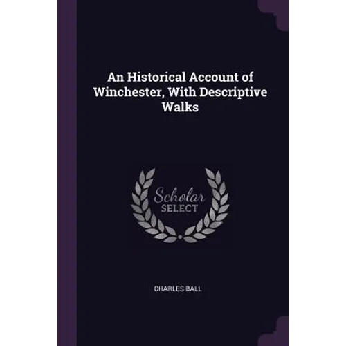 An Historical Account of Winchester, With Descriptive Walks