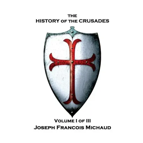 Joseph Francois Michaud - The History of the Crusades - Volume I (of III)