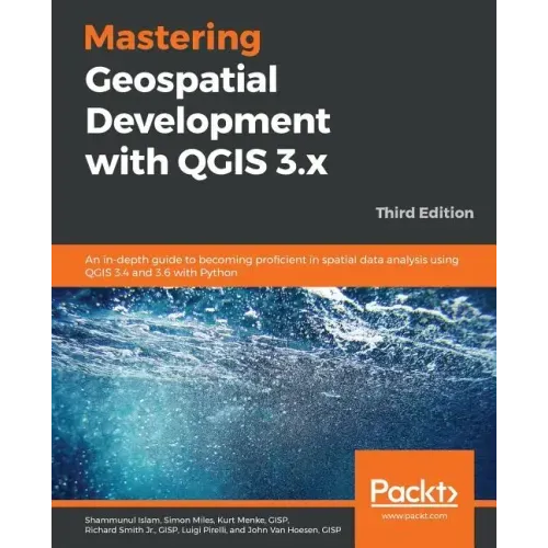 Mastering Geospatial Development with QGIS 3.x - Third Edition