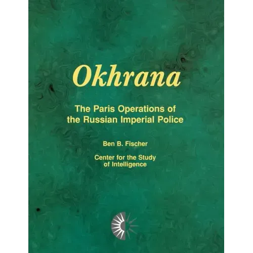 Okhrana: The Paris Operations of the Russian Imperial Police