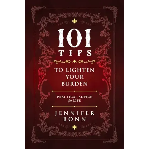 101 Tips To Lighten Your Burden: Practical Advice For Life