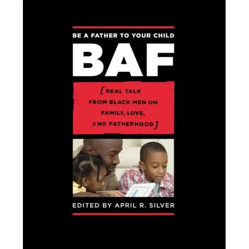 Be a Father to Your Child: Real Talk from Black Men on Family, Love, and Fatherhood