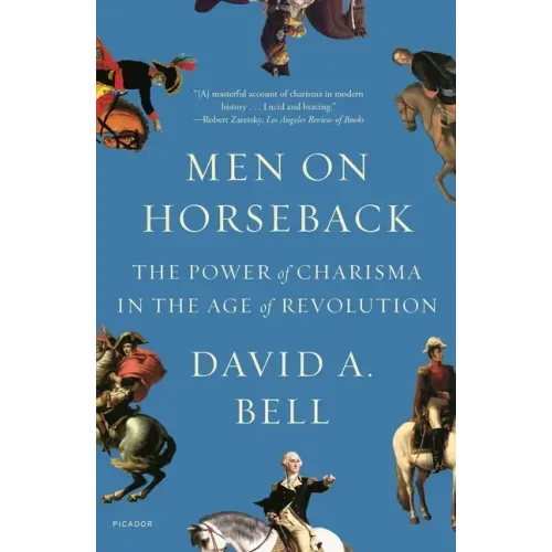 Men on Horseback: The Power of Charisma in the Age of Revolution
