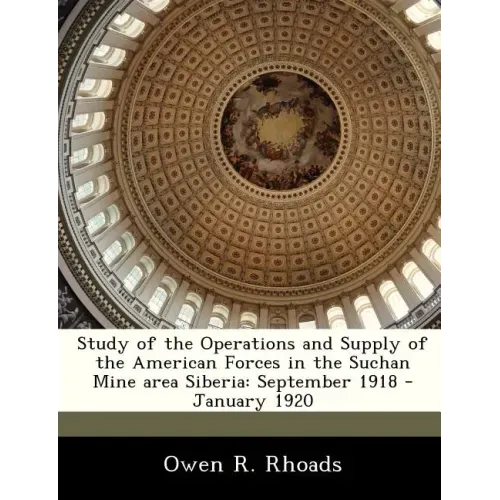 Study of the Operations and Supply of the American Forces in the Suchan Mine Area Siberia: September 1918 - January 1920