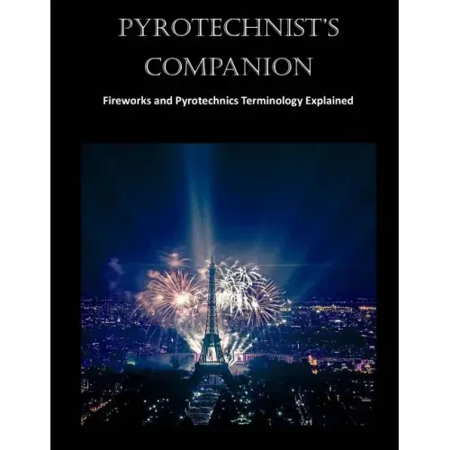Pyrotechnist's Companion: Fireworks and Pyrotechnics Terminology Explained