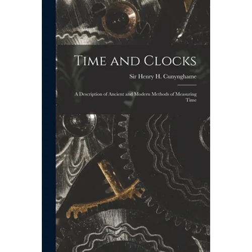 Time and Clocks: a Description of Ancient and Modern Methods of Measuring Time