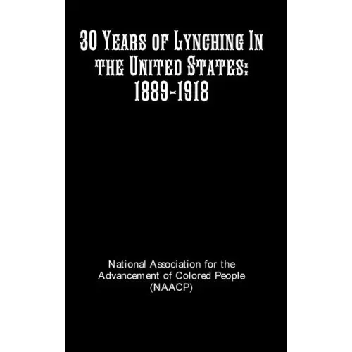 30 Years of Lynching In the United States: 1889-1918