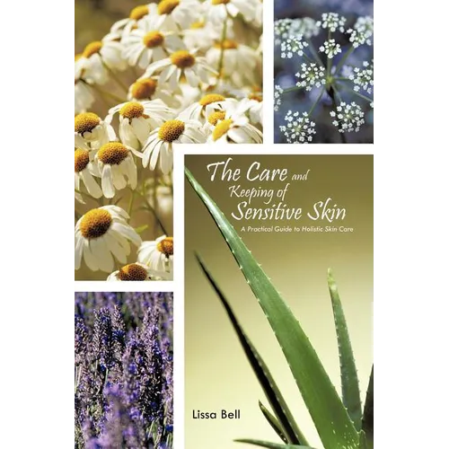 The Care and Keeping of Sensitive Skin: A Practical Guide to Holistic Skin Care