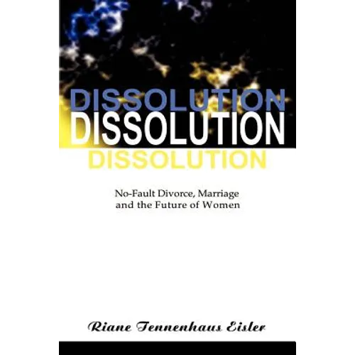 Dissolution: No-Fault Divorce, Marriage, and the Future of Women