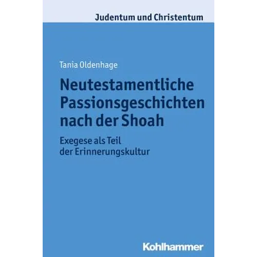 Neutestamentliche Passionsgeschichten Nach Der Shoah: Exegese ALS Teil Der Erinnerungskultur