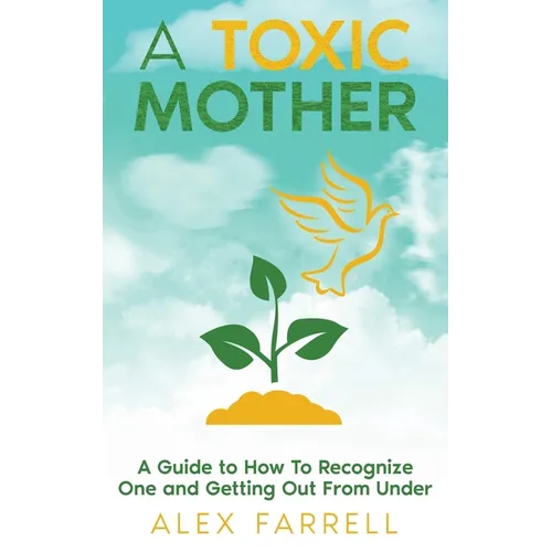 A Toxic Mother - A Guide to How To Recognize One and Getting Out From Under