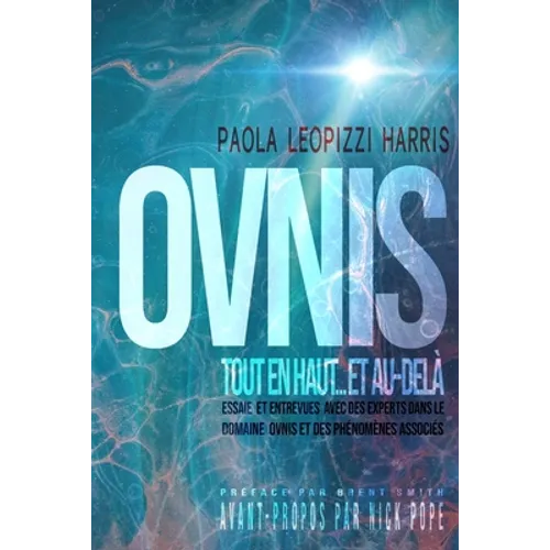 OVNIS TOUT EN HAUT...et AU-DELÀ: Essais Et Entrevues Avec Des Experts Dans Le Domaine Des Ovnis Et Des Phénomènes Associés
