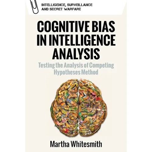 Cognitive Bias in Intelligence Analysis: Testing the Analysis of Competing Hypotheses Method