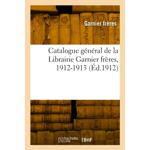 Catalogue général de la Librairie Garnier frères, 1912-1913