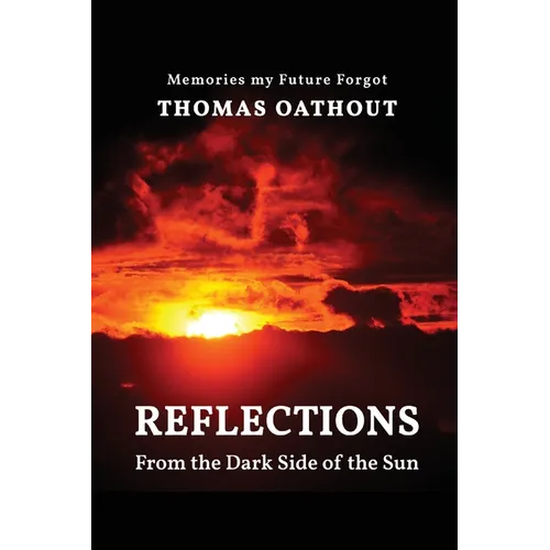 Reflections From The Dark Side Of The Sun: Memories my Future Forgot